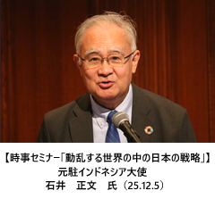 【時事セミナー「動乱する世界の中の日本の戦略」】元駐インドネシア大使　石井　正文　氏（25.12.5）
