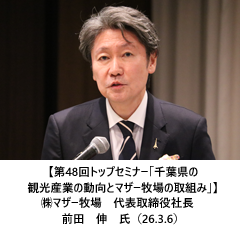 【第48回トップセミナー「千葉県の観光産業の動向とマザー牧場の取組み」】㈱マザー牧場　代表取締役社長　前田　伸　氏（26.3.6）